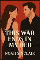 This War Ends in My Bed: A Dark, Addictive Enemies-to-Lovers Romance B0FK3X358C Book Cover
