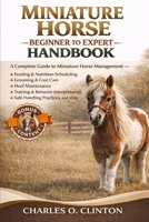 MINIATURE HORSE BEGINNER TO EXPERT HANDBOOK: A Complete Guide to Miniature Horse Management – Feeding & Nutrition Scheduling, Grooming & Coat Care, ... Safe Handling Practices, and More. B0GXGH5S83 Book Cover