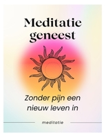 Meditatie geneest: Zonder pijn naar een nieuw leven B0B93W7X1Y Book Cover