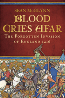 Blood Cries Afar: The Forgotten Invasion of England 1216 0750963913 Book Cover