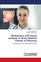 Holdaway's soft tissue analysis in three Skeletal Classes of Haryana: A comparative and retrospective study 6205529580 Book Cover