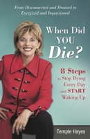 When Did You Die?: 8 Steps to Stop Dying Every Day and Start Waking Up 075731810X Book Cover