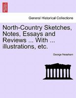 North-Country Sketches, Notes, Essays and Reviews ... With ... illustrations, etc. 1240960174 Book Cover