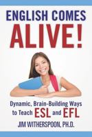 English Comes Alive! Dynamic, Brain-Building Ways to Teach ESL and EFL 0983822417 Book Cover