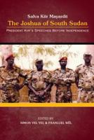 President Salva Kiir Mayardit: The Joshua of South Sudan: President Kiir's Speeches Before Independence 1530033586 Book Cover