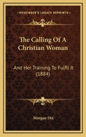 The Calling Of A Christian Woman: And Her Training To Fulfil It 1437285457 Book Cover