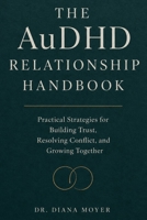 The AuDHD Relationship Handbook: Practical Strategies for Building Trust, Resolving Conflict, and Growing Together B0H49NCHGD Book Cover