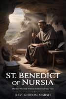 ST. BENEDICT OF NURSIA: The Man Who Built Western Civilization from a Cave B0GLYPL617 Book Cover