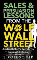 Sales & Persuasion Lessons from the Wolf of Wall Street: Jordan Belfort's Secrets for Successful Closing 1496136195 Book Cover