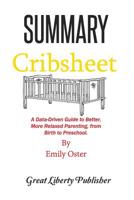 Summary: Cribsheet A Data-Driven Guide to Better, More Relaxed Parenting, from Birth to Preschool By Emily Oster 1098614666 Book Cover