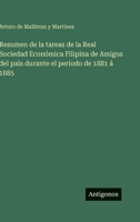 Resumen de la tareas de la Real Sociedad Económica Filipina de Amigos del pais durante el periodo de 1881 á 1885 (Spanish Edition) 3563940584 Book Cover