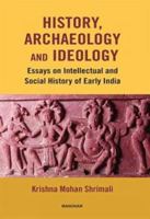 History, Archaeology and Ideology : Essays on Intellectual and Social History of Early India 8196206801 Book Cover