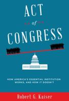 Act of Congress: How America's Essential Institution Works, and How It Doesn't