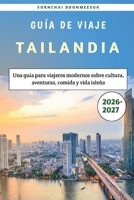 Tailandia Guía de viaje 2026-2027: Una guía para viajeros modernos sobre cultura, aventuras, comida y vida isleña B0H97656N7 Book Cover