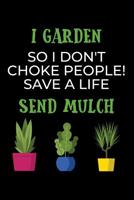I Garden So I Don't Choke People! Save A Life Send Mulch: 6x9 Funny Dot Grid Composition Notebook for Gardening, Plant, Flower and Garden Fans 1095806092 Book Cover