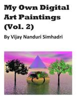 My Own Digital Art Paintings (Vol 2): Mostly Originals & Some Reproductions 1489500030 Book Cover