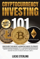Cryptocurrency Investing 101: Discover the Most Lucrative Ways to Profit with Crypto, Bitcoin, Ethereum, Altcoins, NFTs, and Blockchain—Master the Art ... Money: A Personal Finance Books Collection) 1970839155 Book Cover