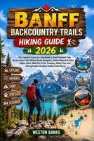 Banff Backcountry Trails HIKING GUIDE 2026: The Complete Explorer’s Handbook to Banff National Park Backcountry Trails,Written Route Navigation,Hidden ... Tips,and Unforgettable Canadian Rockies Ad B0HJ32PLYG Book Cover