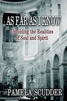 As Far As I Know: Unfolding the Realities of Soul and Spirit 0595304257 Book Cover