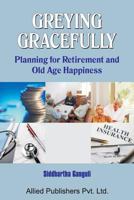 Greying Gracefully: Planning for Retirement and Old Age Happiness 8184246978 Book Cover