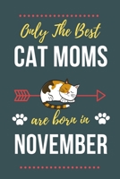 Only The Best Cat Moms Are Born In November: Cat Mom Birthday Gifts Cat Gifts for Cat lovers & Crazy Cat Lady Cat Notebook/Journal Diary, Cat Women Birthday gift 1696049555 Book Cover