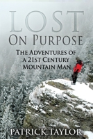 Lost on Purpose: Adventures of a 21st Century Mountain Man 1519145373 Book Cover