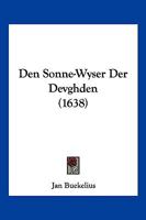 Den Sonne-Wyser Der Devghden (1638) 1104857782 Book Cover