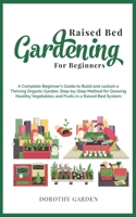 RAISED BED GARDENING FOR BEGINNERS: A Complete Beginner's Guide to Build and Sustain a Thriving Organic Garden. Step-by-Step Method for Growing Healthy Vegetables and Fruits in a Raised Bed System. B088N3TQ6G Book Cover