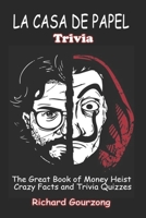 LA CASA DE PAPEL Trivia: The Great Book of Money Heist – Crazy Facts and Trivia Quizzes B086Y4G9WC Book Cover