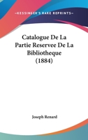 Catalogue De La Partie Reservee De La Bibliotheque (1884) 116082326X Book Cover