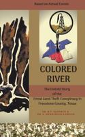 Colored River: The Untold Story of the Great Land Theft Conspiracy in Freestone County, Texas 1735743410 Book Cover