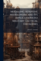 Modeling Adaptive Middleware and Its Applications to Military Tactical Datalinks 1025113713 Book Cover