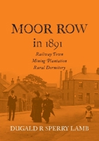 Moor Row in 1891: Railway Town, Mining Plantation, Rural Dormitory 191389875X Book Cover