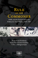 Rule of the Commoner: DMK and Formations of the Political in Tamil Nadu, 1949–1967 1009197177 Book Cover