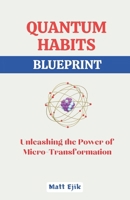 Quantum Habits Blueprint: Unleashing the Power of Micro-Transformations B0CTRFX8LW Book Cover
