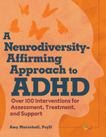 A Neurodiversity-Affirming Approach to ADHD: Over 100 Interventions for Assessment, Treatment, and Support 1683738977 Book Cover