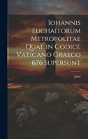 Iohannis Euchaitorum Metropolitae Quae in Codice Vaticano Graeco 676 Supersunt 1021703044 Book Cover