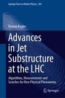 Advances in Jet Substructure at the LHC: Algorithms, Measurements and Searches for New Physical Phenomena 3030728579 Book Cover