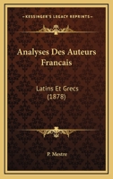 Analyses Des Auteurs Francais: Latins Et Grecs (1878) 1160039550 Book Cover