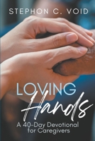 Loving Hands: A 40-Day Devotional for Caregivers 1966237022 Book Cover