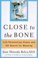 Close to the Bone: Life-Threatening Illness As a Soul Journey