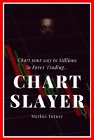 Chart Slayer: Chart your way to Millions in Forex Trading B0884N3H5J Book Cover