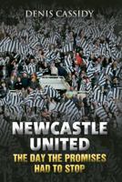 Newcastle United: The Day the Promises Had to Stop 1445600595 Book Cover