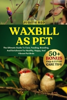 WAXBILL AS PET: The Ultimate Guide To Care, Feeding, Breeding, And Enrichment For Healthy, Happy, And Vibrant Pet Birds B0FPTL5GJJ Book Cover