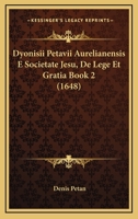 Dyonisii Petavii Aurelianensis E Societate Jesu, De Lege Et Gratia Book 2 (1648) 1166595803 Book Cover