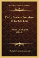 De La Societe Premiere Et De Ses Lois: Ou De La Religion (1848) 1160398194 Book Cover