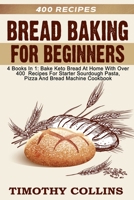 Bread Baking For Beginners: 4 Books In 1: Bake Keto Bread At Home With Over 400 Recipes For Starter Sourdough Pasta, Pizza And Bread Machine Cookbook B08M87RWKZ Book Cover