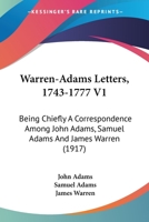 Warren-Adams Letters, 1743-1777 V1: Being Chiefly A Correspondence Among John Adams, Samuel Adams And James Warren 1163987379 Book Cover