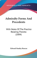 Admiralty Forms And Precedents: With Notes Of The Practice Relating Thereto 143676095X Book Cover