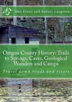 Oregon County History: Trails to Springs, Caves, Geological Wonders and Camps : Travel down Roads and Rivers 1717210449 Book Cover